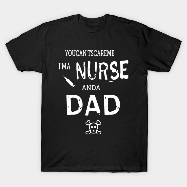 You Can_t Scare Me I_m Nurse And A Dad T-shirt T-Shirt by woodsqhn1
